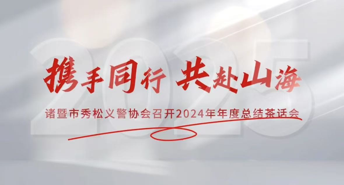 2025年1月10日，諸暨市秀松義警協(xié)會(huì)成功舉辦2024年年度總結(jié)茶話會(huì)